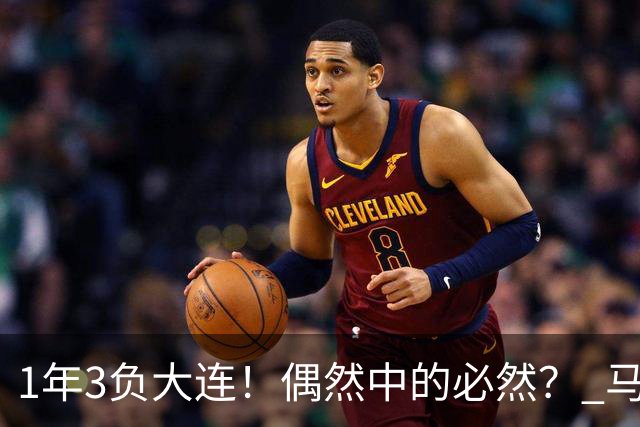1年3负大连！偶然中的必然？ 马德鲁加回应夏窗留队